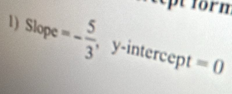 pt form 
1) Slope =- 5/3  y-intercept =0