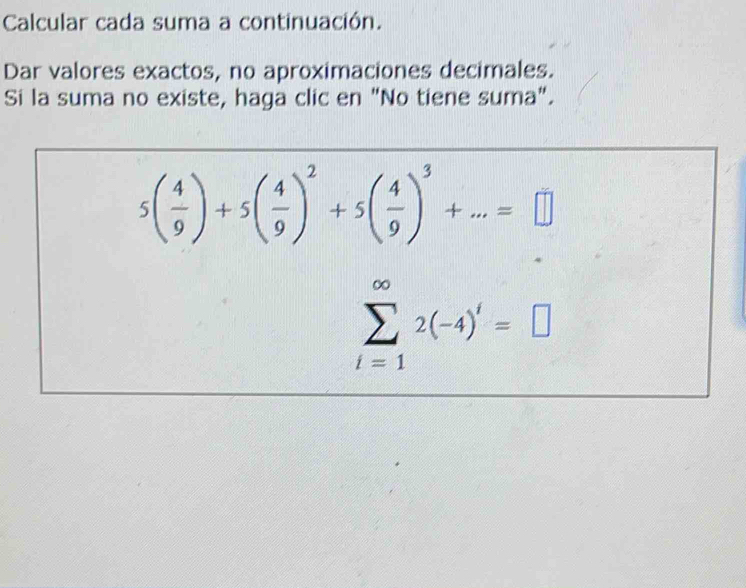 Calcular cada suma a continuación.
Dar valores exactos, no aproximaciones decimales.
Si la suma no existe, haga clic en "No tiene suma".