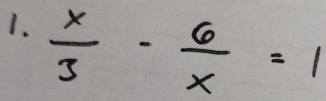  x/3 - 6/x =1