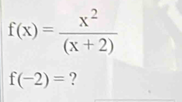 f(x)= x^2/(x+2) 
f(-2)= ?