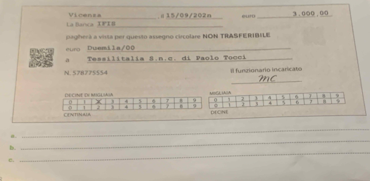 Vicenza .Ⅱ15/09/202n euro_ 3.000,00
La Banca IFIS 
_ 
pagherà a vista per questo assegno circolare NON TRASFERIBILE 
euro Duemila/00 
_ 
a Tessilitalia S.n.c. di Paolo Tocci 
_ 
N. 578775554 Il funzionario incaricato 
_ 
_ 
_ 
a. 
_ 
b. 
_ 
C. 
_