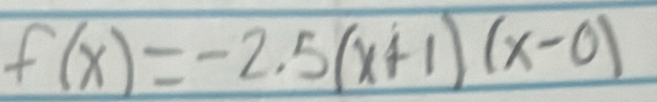 f(x)=-2.5(x+1)(x-0)