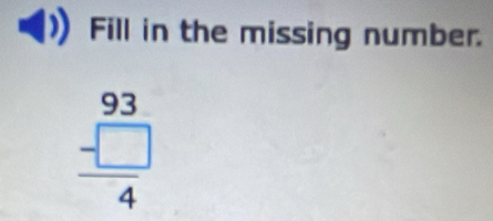 Fill in the missing number.
beginarrayr 93 -□  hline 4endarray