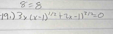 8=8
(9. ) 3x(x-1)^1/2+2x-1)^3/2=0