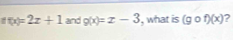 f(x)=2x+1 and g(x)=x-3 , what is (gcirc f)(x) 2