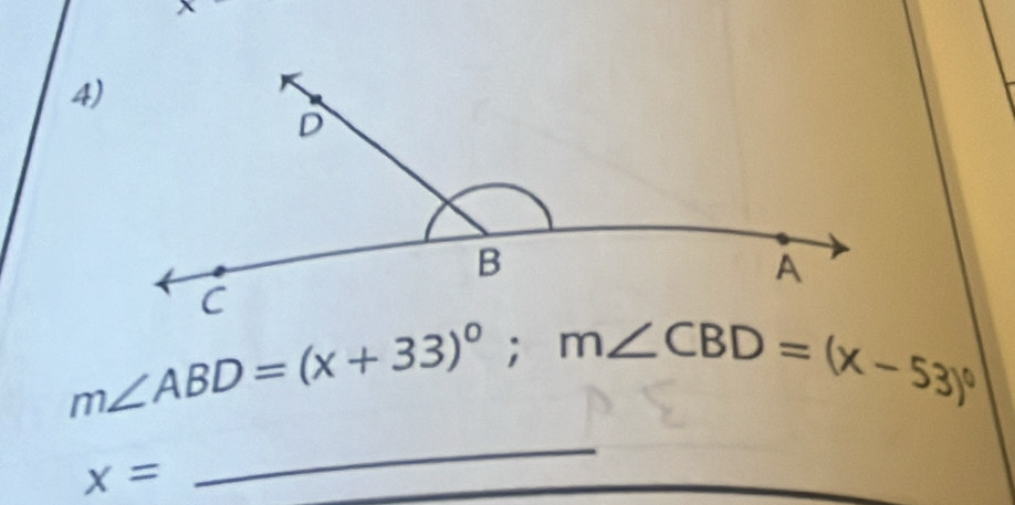 x
4)
m∠ ABD=(x+33)^circ ; m∠ CBD=(x-53)^circ 
x=
_