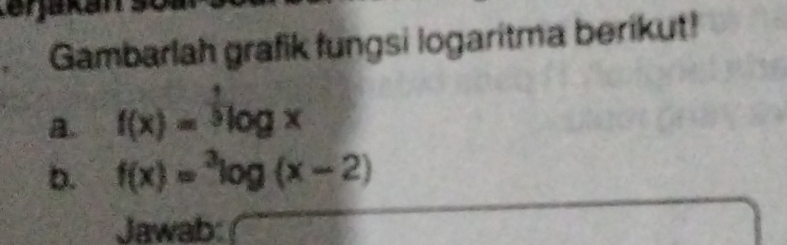 Gambarlah grafik fungsi logaritma berikut! 
B. f(x)=^5log x
D. f(x)=^3log (x-2)
Jawab: