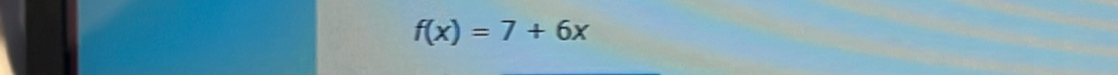 f(x)=7+6x