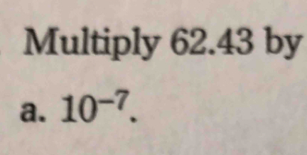 Multiply 62.43 by
a. 10^(-7).