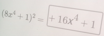 (8x^4+1)^2=|+16x^4+1