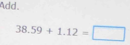 Add.
38.59+1.12=□