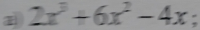 a 2x^3+6x^2-4x