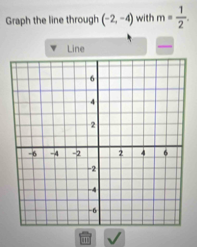 Graph the line through (-2,-4) with m= 1/2 . 
Line 
''