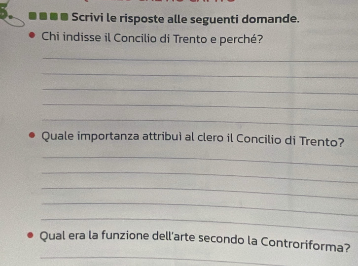 ). 
Scrivi le risposte alle seguenti domande. 
Chi indisse il Concilio di Trento e perché? 
_ 
_ 
_ 
_ 
_ 
Quale importanza attribuì al clero il Concilio di Trento? 
_ 
_ 
_ 
_ 
_ 
_ 
Qual era la funzione dell’arte secondo la Controriforma?