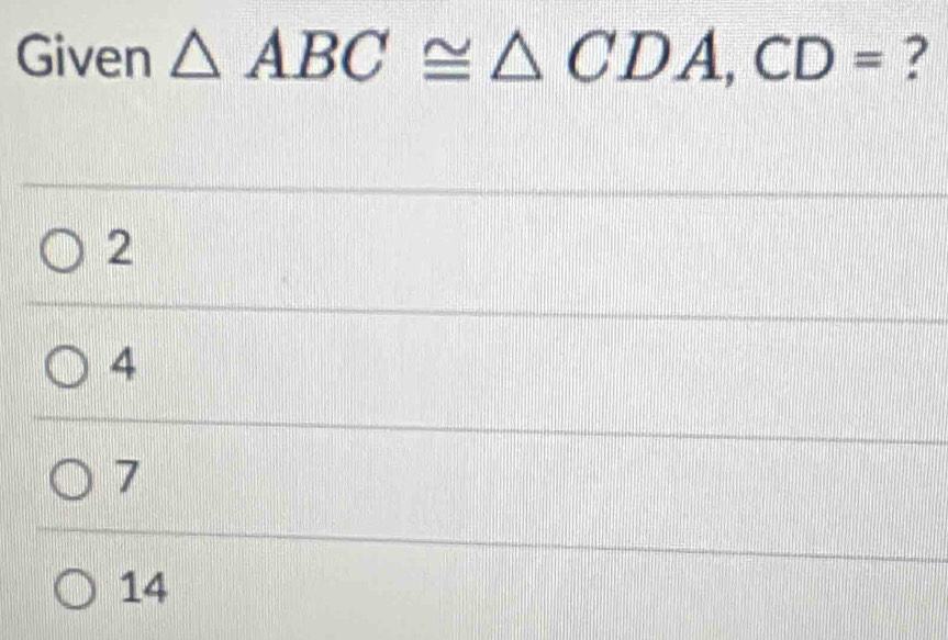 Given △ ABC≌ △ CDA, CD= ?
2
4
7
14