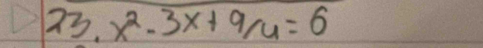 23.x^2-3x+9/4=6