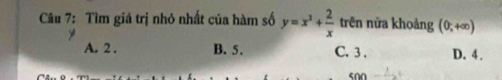 Tìm giá trị nhỏ nhất của hàm số y=x^2+ 2/x  trên nửa khoảng (0;+∈fty )
A. 2. B. 5. C. 3. D. 4.
son