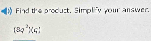 Find the product. Simplify your answer.
(8q^2)(q)