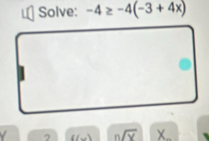 Solve: -4≥ -4(-3+4x)
2 
n Y X.