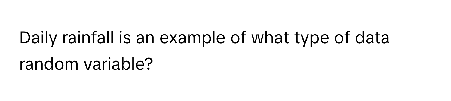 Daily rainfall is an example of what type of data random variable?