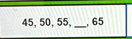 45, 50, 55, _, 65