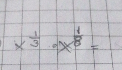 x^(frac 1)3· x^(frac 1)8=