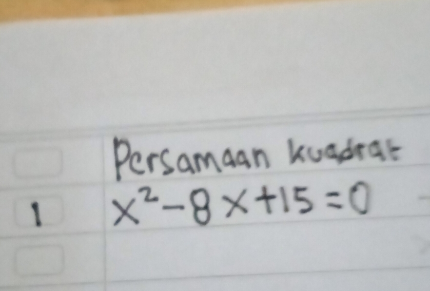 Persamaan kuadrar 
1
x^2-8x+15=0