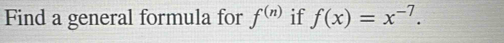 Find a general formula for f^((n)) if f(x)=x^(-7).