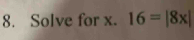 Solve for x. 16=|8x|