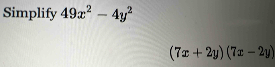 Simplify 49x^2-4y^2
(7x+2y)(7x-2y)