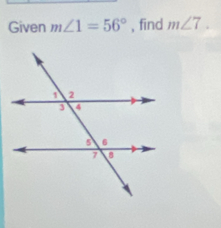 Given m∠ 1=56° , find m∠ 7.