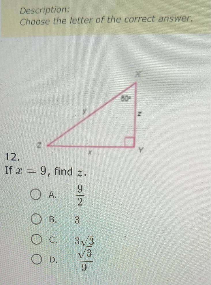 Description:
Choose the letter of the correct answer.
12.
If x=9 , find z.
A.  9/2 
B. 3
C. 3sqrt(3)
D.  sqrt(3)/9 