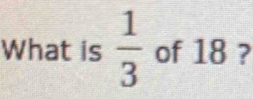 What is  1/3  of 18 ?