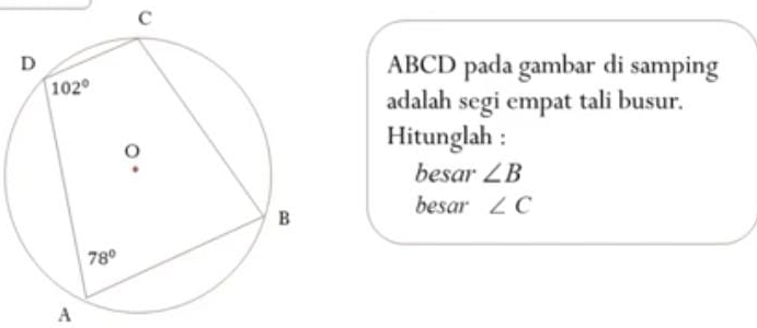 ABCD pada gambar di samping
adalah segi empat tali busur.
Hitunglah :
besar ∠ B
besar ∠ C
A