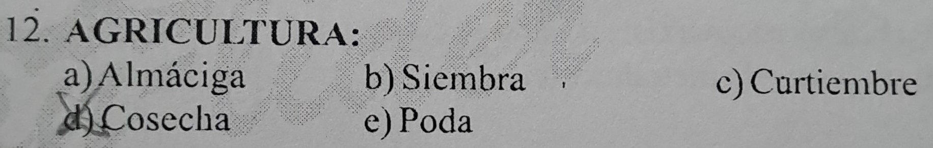 AGRICULTURA:
a) Almáciga b) Siembra
c) Curtiembre
d) Cosecha e) Poda