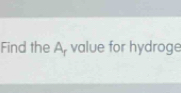 Find the A, value for hydroge