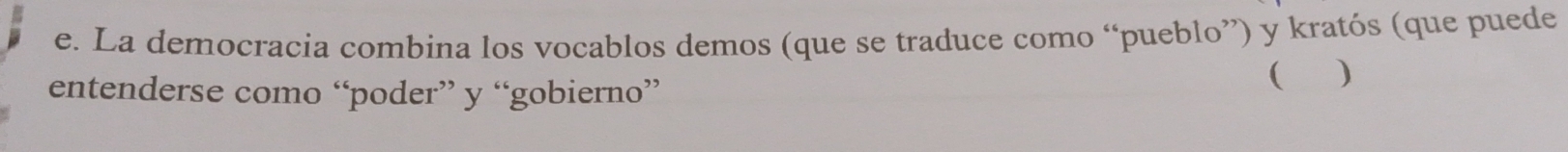 La democracia combina los vocablos demos (que se traduce como “pueblo”) y kratós (que puede 
entenderse como “poder” y “gobierno” 
( )