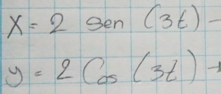 x=2 sen(3t)-
y=2cos (3t) -