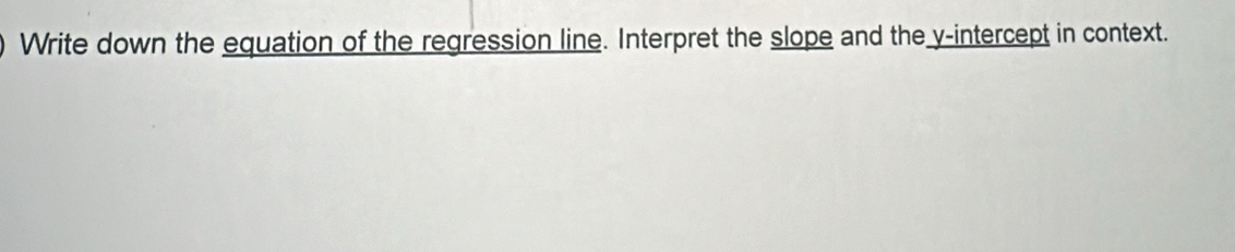 Write down the equation of the regression line. Interpret the slope and the y-intercept in context.