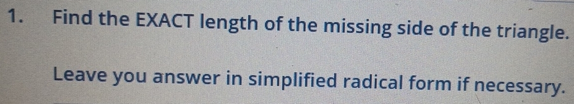 Find the EXACT length of the missing side of the triangle. 
Leave you answer in simplified radical form if necessary.