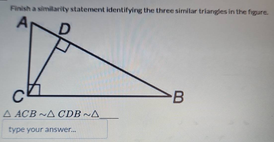 △ ACBsim △ CDBsim △ _ 
type your answer...