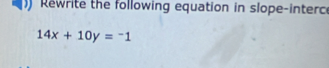 Rewrite the following equation in slope-interc
14x+10y=-1