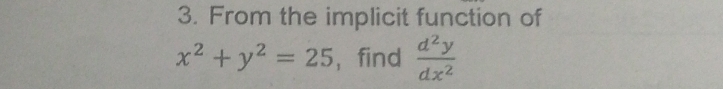 From the implicit function of
x^2+y^2=25 , find  d^2y/dx^2 