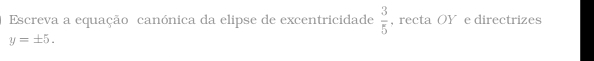 Escreva a equação canónica da elipse de excentricidade  3/5  , recta OY e directrizes
y=± 5.