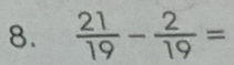  21/19 - 2/19 =