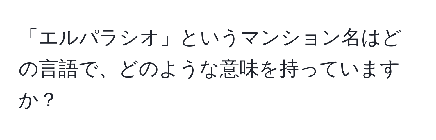 「エルパラシオ」というマンション名はどの言語で、どのような意味を持っていますか？