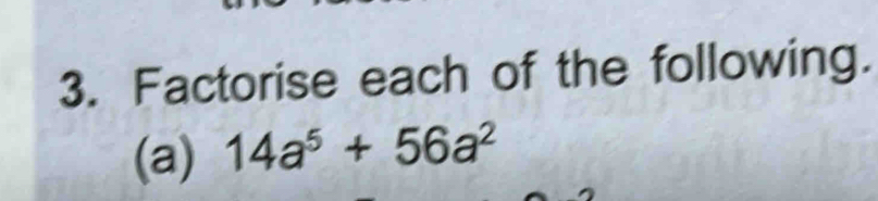 Factorise each of the following. 
(a) 14a^5+56a^2