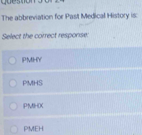 Solved: The abbreviation for Past Medical History is: Select the ...