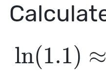 Calculate
ln (1.1)approx