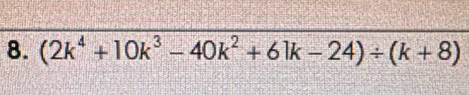 (2k^4+10k^3-40k^2+61k-24)/ (k+8)